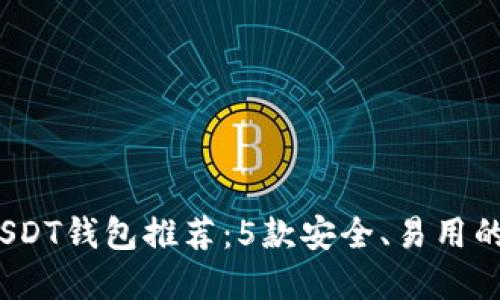 2023年USDT钱包推荐：5款安全、易用的钱包选择