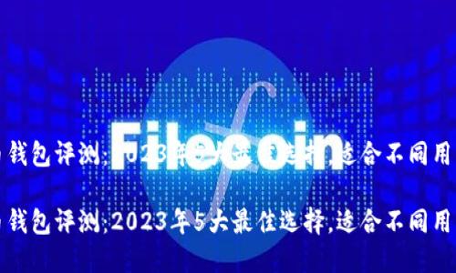 比特币钱包评测：2023年5大最佳选择，适合不同用户需求

比特币钱包评测：2023年5大最佳选择，适合不同用户需求