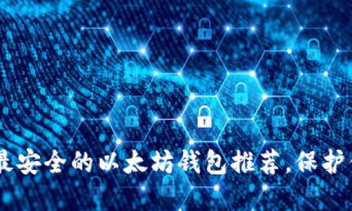 2023年10大最安全的以太坊钱包推荐，保护你的加密资产！