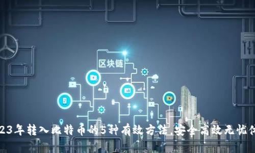 2023年转入比特币的5种有效方法，安全高效无忧体验