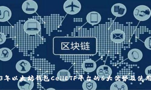 2023年以太坊钱包CellETF平台的6大优势及使用指南