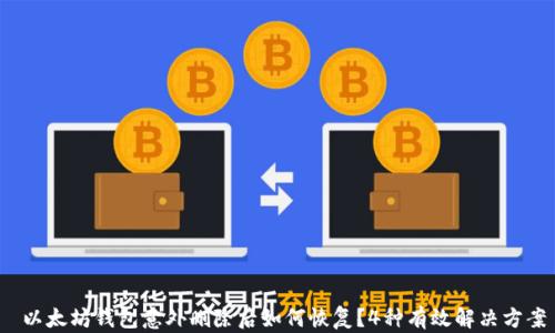 
 以太坊钱包意外删除后如何恢复？4种有效解决方案