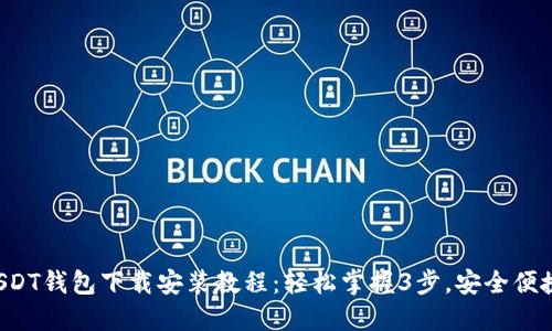 2023年最新USDT钱包下载安装教程：轻松掌握3步，安全便捷管理数字货币