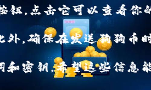 在TP钱包中，狗狗币（Dogecoin）的链接通常是指用于接收和发送狗狗币的地址。要找到狗狗币的链接或地址，可以按照以下步骤进行：

1. **打开TP钱包**：首先，确保你的TP钱包已经安装并打开。

2. **查看资产**：在钱包主页上，找到“资产”或“钱包”选项。

3. **找到狗狗币**：在资产列表中查找狗狗币，通常标识为“DOGE”。如果没有显示，可以通过“添加资产”或“查看更多”选项找到狗狗币。

4. **点击狗狗币**：点击狗狗币图标后，你将进入该资产的详细页面。

5. **获取地址**：在狗狗币的详情页面中，你会看到一个“收款”或“接收”按钮，点击它可以查看你的狗狗币钱包地址。这个地址就是狗狗币的链接，用于接收狗狗币。

如果你想要向别人发送狗狗币，只需复制这个地址并提供给发送者即可。此外，确保在发送狗狗币时使用正确的地址，因为加密货币的交易是不可逆的，一旦发送就无法撤回。

在使用加密钱包时，保持钱包的安全性是非常重要的，建议定期备份助记词和密钥。希望这些信息能帮助你顺利找到狗狗币的链接。
