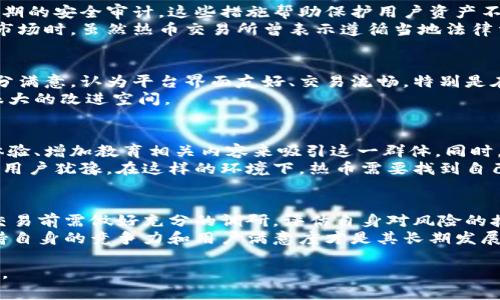 ntitle热币交易所的真实面貌：2023年用户反馈与行业分析/ntitle  
热币交易所, 加密货币, 交易平台, 安全性/guanjianci  

引言：热币交易所的崛起  
随着数字货币的流行，越来越多的交易平台如雨后春笋般涌现。热币交易所（Hotbit）作为其中之一，自成立以来就吸引了大量用户的关注。对许多新手投资者来说，选择一个正规、安全的交易所显得尤为重要。本文将探讨热币交易所的运作模式、用户反馈及其在业内的声誉，帮助用户更好地判断其是否正规。  

热币交易所的基础信息  
热币交易所成立于2018年，主打服务全球用户。其平台不仅提供多种加密货币的交易，还支持法币交易、合约交易及其他多功能服务。这种多样化的选择，让用户在一个平台上可以满足不同的交易需求。  

安全性与合规性  
在探讨一个交易所是否正规的时候，安全性无疑是一个重点考虑因素。热币交易所采用多重安全措施，包括双重身份验证、冷钱包存储和定期的安全审计。这些措施帮助保护用户资产不受恶意攻击。但安全性并不仅仅依赖于技术层面，合规性也同样重要。  
热币交易所总部设在中文圈外的国家，合规性方面的透明度相对较低。这让许多用户感到疑虑，特别是在面对法规越来越严格的加密货币市场时。虽然热币交易所曾表示遵循当地法律法规，但用户对此的信心依然有限。  

用户反馈与口碑  
用户反馈是评估任何交易所的重要指标。根据多方社区的评论和论坛的讨论，热币交易所的用户反馈出现了两极分化。一部分用户表示十分满意，认为平台界面友好、交易流畅，特别是在新币上线方面的速度让他们感到惊喜。然而，也有部分用户反映遇到过提现延迟、客服响应慢等问题，表示在处理问题时感到无所适从。  
这种反馈的两极性反映了热币交易所的实际运营中存在的一些问题。虽然该平台在某些方面表现良好，但在用户体验和客户服务上还有很大的改进空间。  

市场定位与发展策略  
热币交易所面向的主要市场是新手用户及年轻投资者。这些用户往往希望在一个简单易用的平台上进行交易，因此热币交易所通过用户体验、增加教育相关内容来吸引这一群体。同时，热币也在不断扩展其交易对，特别是一些新兴的加密资产，试图满足多样化的投资需求。  
然而，在与行业领先者的竞争中，热币交易所显然还存在一些不足。较低的流动性可能会限制用户的交易效率，而高额的交易费也可能使新用户犹豫。在这样的环境下，热币需要找到自己的定位，以进一步提升市场竞争力。  

总结与展望  
关于热币交易所是否正规的问题，取决于用户的需求和使用体验。从安全性和用户反馈来看，该平台有其优点和缺陷。对新手用户而言，在交易前需做好充分的调研，评估自身对风险的接受能力。  
未来，作为一个正在发展的交易平台，热币交易所需要在透明度、合规性和用户支持方面做出更多努力。随着加密货币市场的不断变化，保持自身的竞争力和用户满意度才是其长期发展的关键所在。  

总之，热币交易所的真实性和合规性还有待更多的时间和实践来验证。作为投资者，审慎选择交易平台，保护自身的资产安全是最为必要的。  