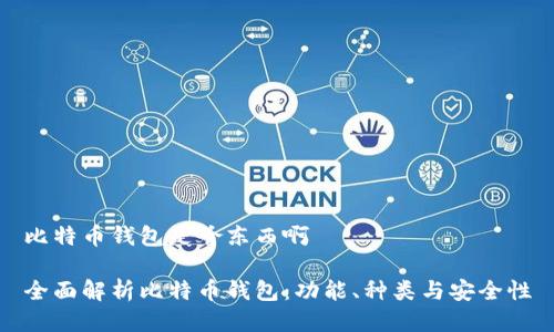 比特币钱包是啥东西啊

全面解析比特币钱包：功能、种类与安全性