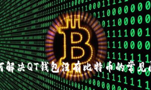 如何解决QT钱包没有比特币的常见问题