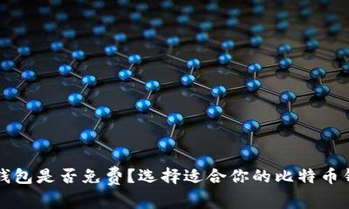 比特币钱包是否免费？选择适合你的比特币钱包指南