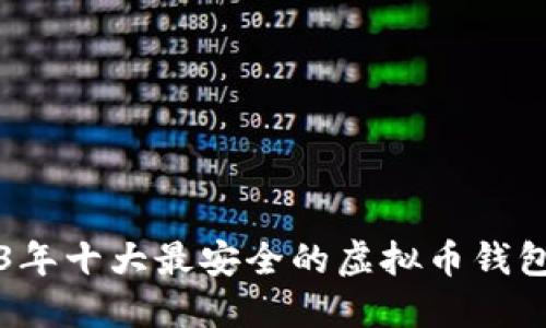 2023年十大最安全的虚拟币钱包推荐