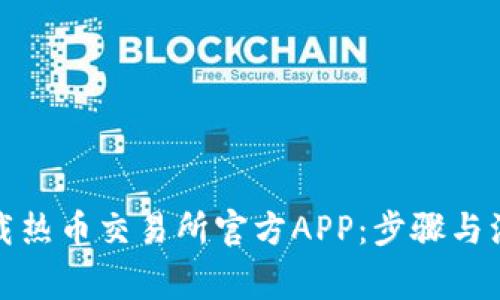 如何下载热币交易所官方APP：步骤与注意事项