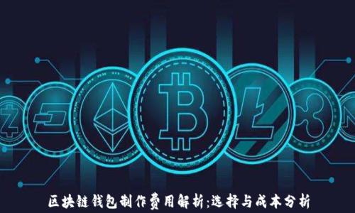 
区块链钱包制作费用解析：选择与成本分析