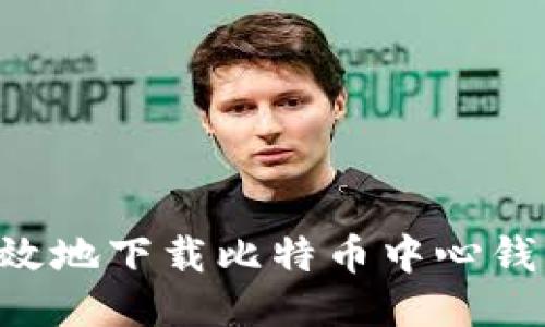 如何安全高效地下载比特币中心钱包：全面指南