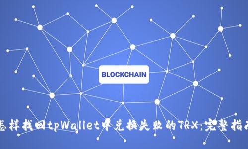 怎样找回tpWallet中兑换失败的TRX：完整指南