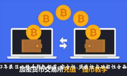 2023年最佳比特币钱包推荐：安全性、便捷性与功能性全面评测