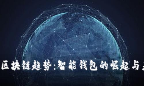 2023年区块链趋势：智能钱包的崛起与未来展望