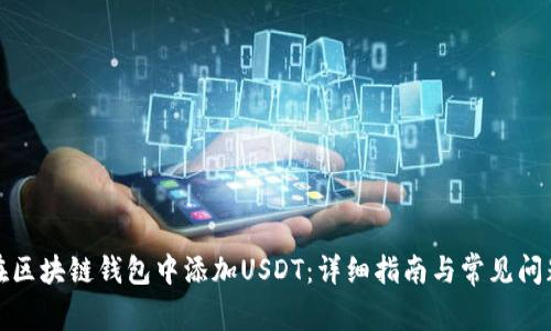 如何在区块链钱包中添加USDT：详细指南与常见问题解答