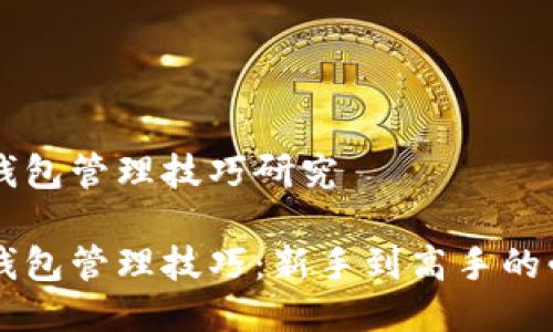 区块链钱包管理技巧研究

区块链钱包管理技巧：新手到高手的必备指南